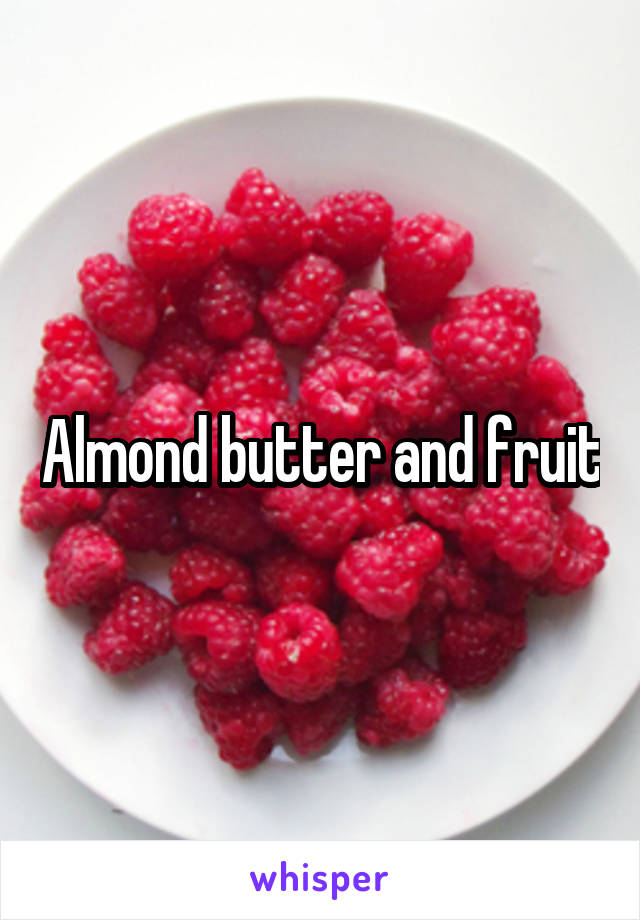 Almond butter and fruit