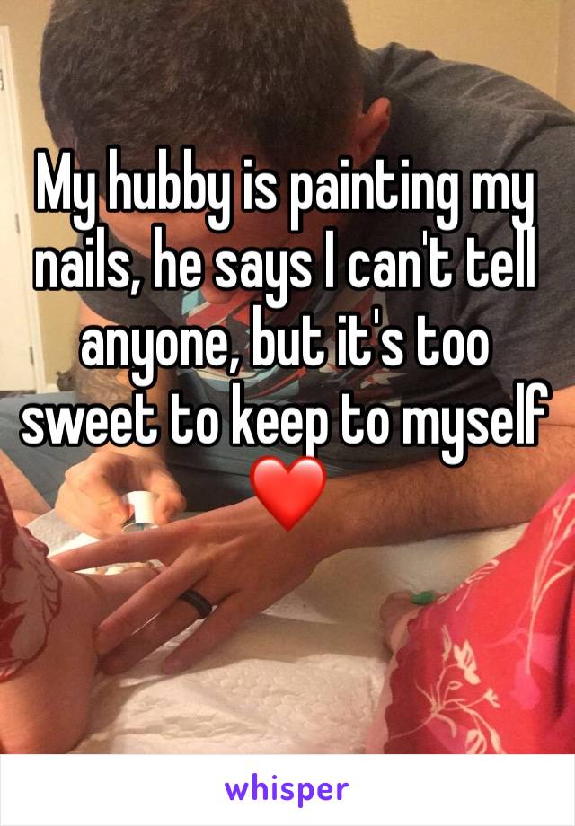 My hubby is painting my nails, he says I can't tell anyone, but it's too sweet to keep to myself ❤️