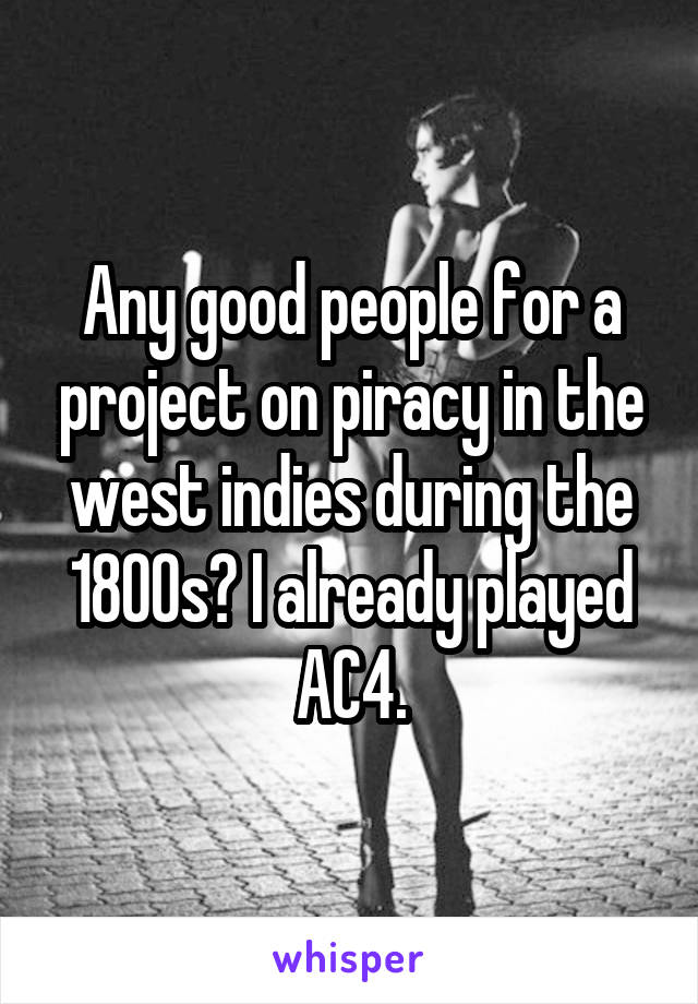 Any good people for a project on piracy in the west indies during the 1800s? I already played AC4.