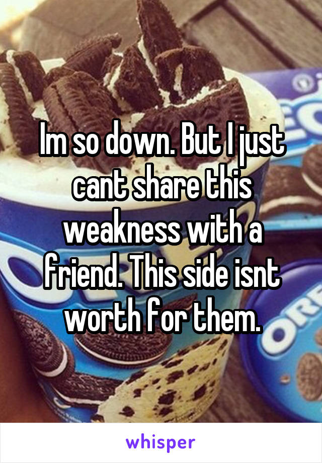 Im so down. But I just cant share this weakness with a friend. This side isnt worth for them.