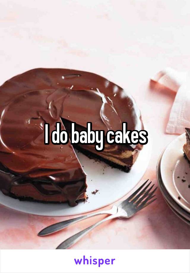 I do baby cakes