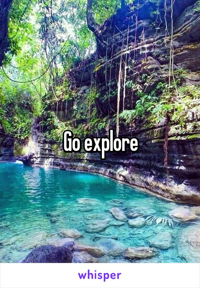 Go explore