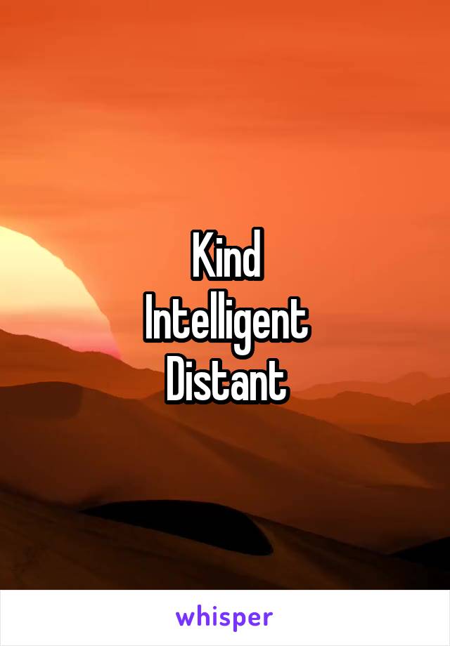 Kind
Intelligent
Distant