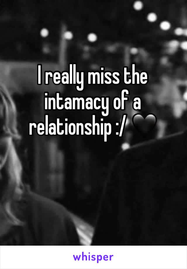 I really miss the intamacy of a relationship :/ 🖤