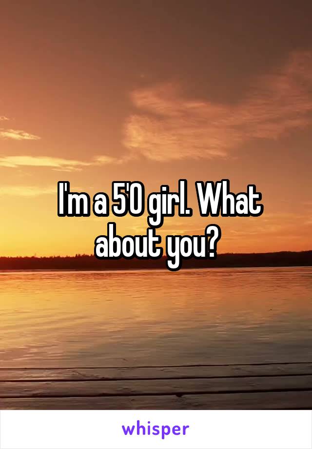  I'm a 5'0 girl. What about you?