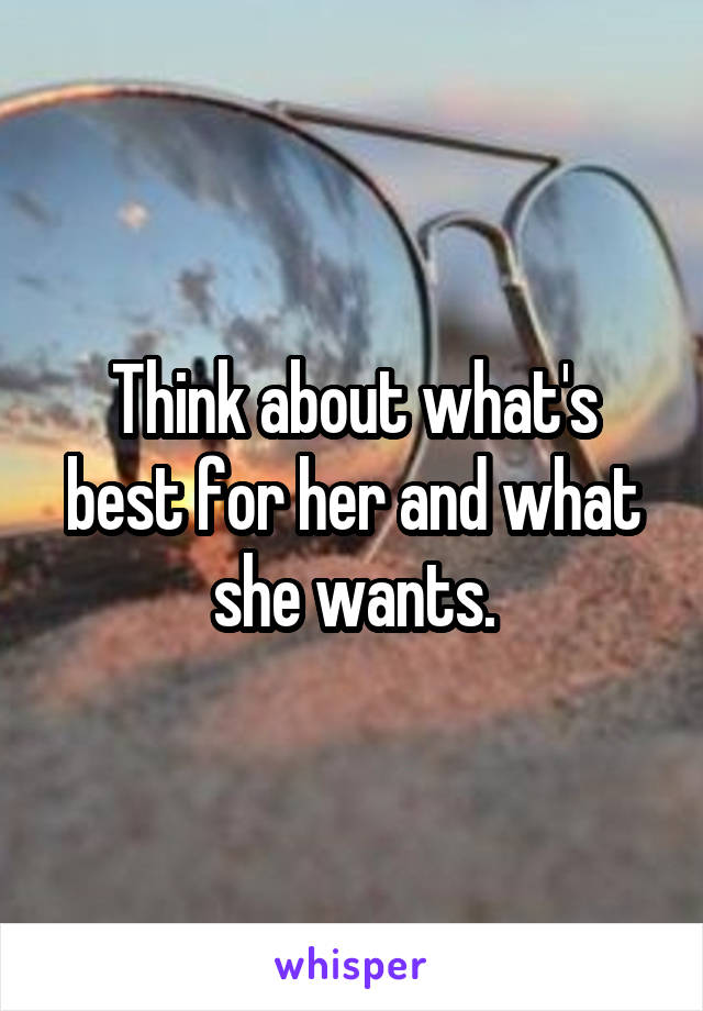 Think about what's best for her and what she wants.