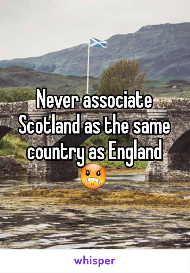 Never associate Scotland as the same country as England 😠 