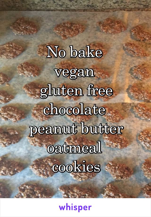 No bake 
vegan 
gluten free chocolate 
peanut butter oatmeal 
cookies