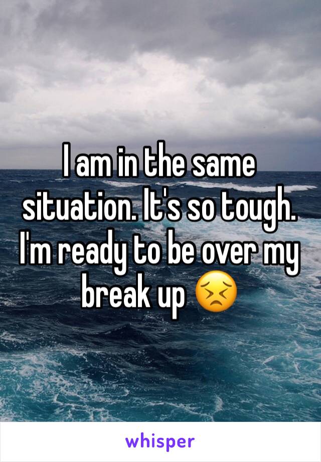 I am in the same situation. It's so tough. I'm ready to be over my break up 😣