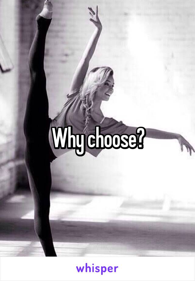 Why choose?