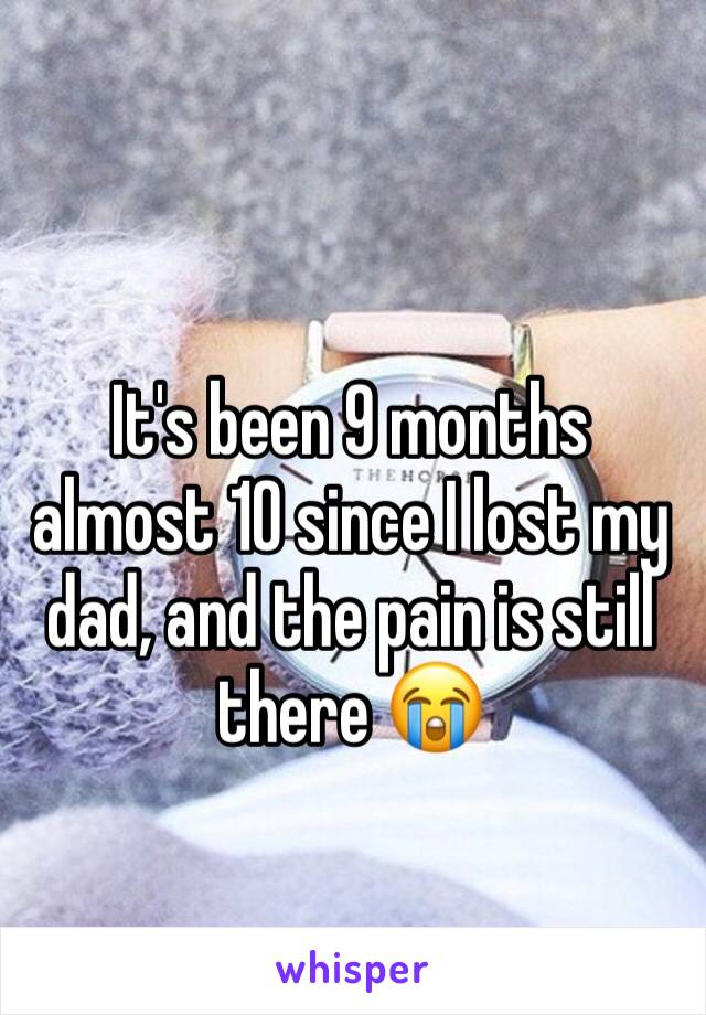 It's been 9 months almost 10 since I lost my dad, and the pain is still there 😭