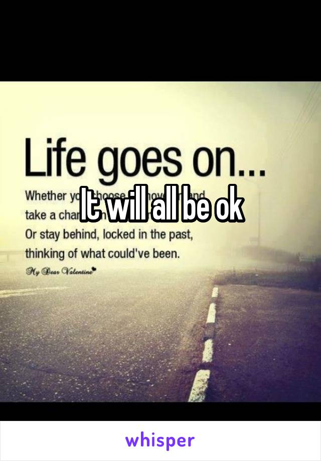 It will all be ok

