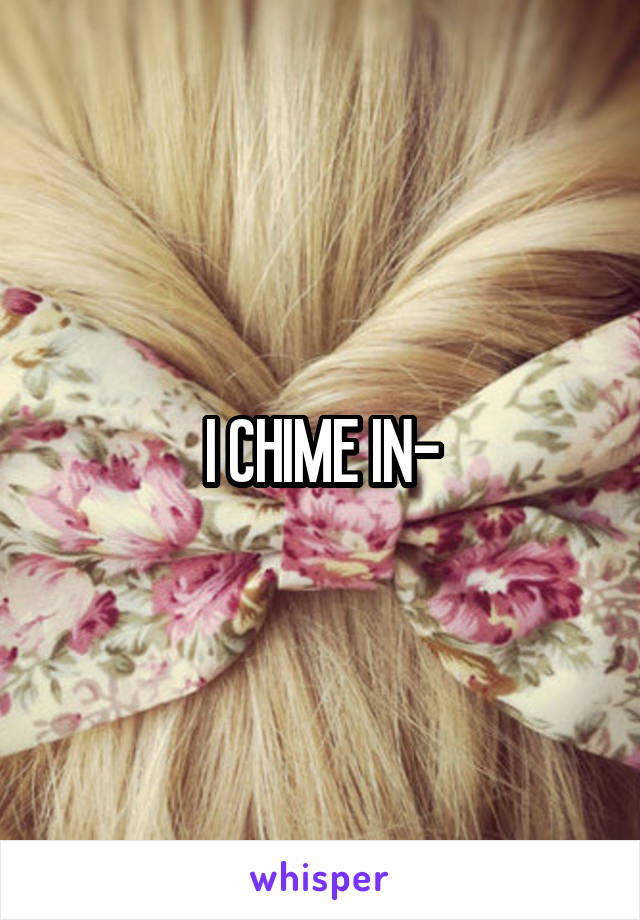 I CHIME IN-