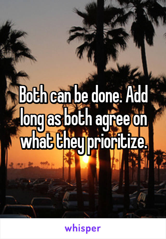 Both can be done. Add long as both agree on what they prioritize.