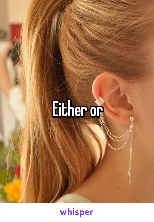 Either or