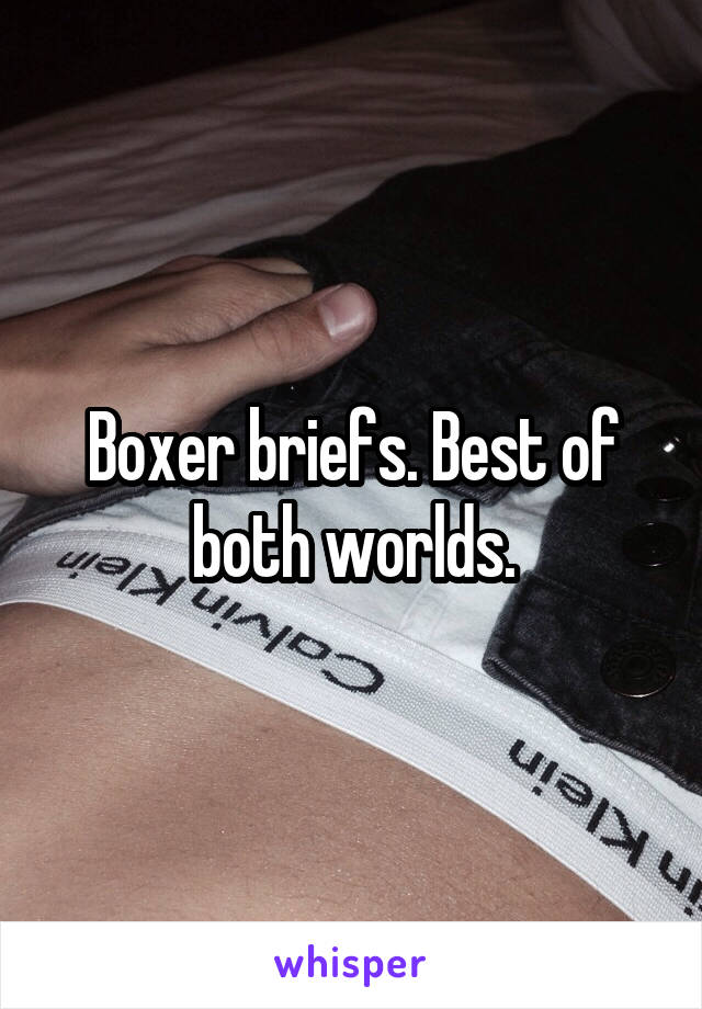 Boxer briefs. Best of both worlds.