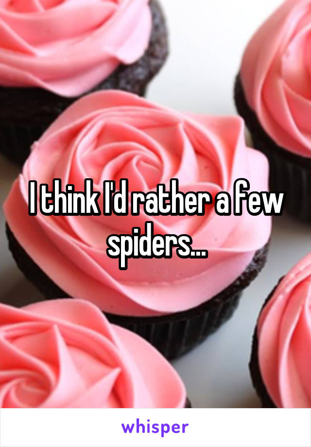 I think I'd rather a few spiders...