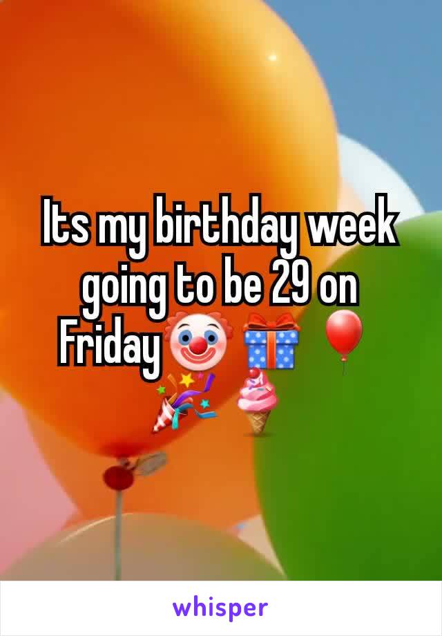 Its my birthday week going to be 29 on Friday🤡🎁🎈🎉🍦