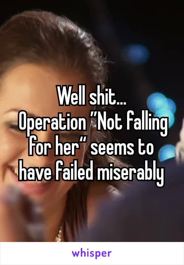 Well shit…
 Operation ”Not falling for her“ seems to have failed miserably