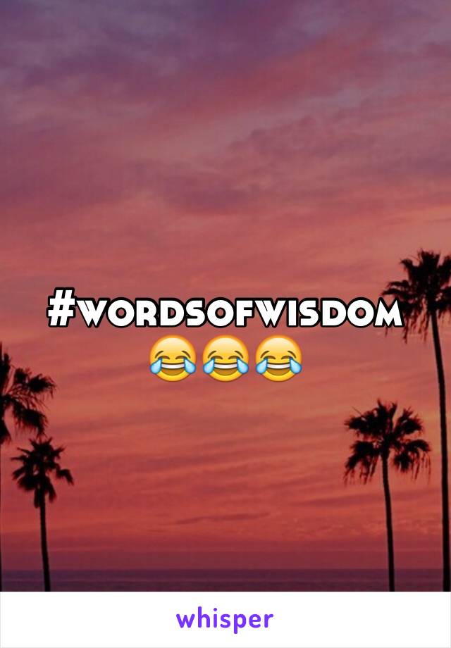 #wordsofwisdom 😂😂😂