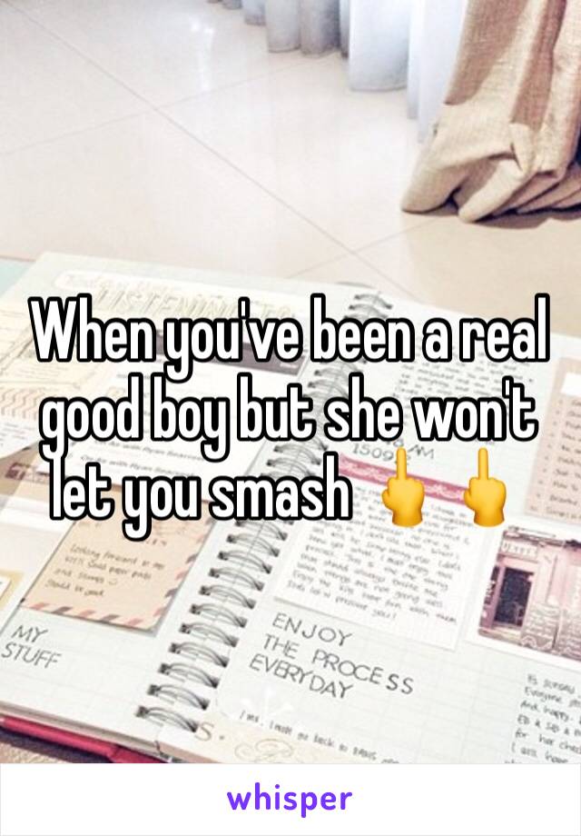 When you've been a real good boy but she won't let you smash 🖕🖕