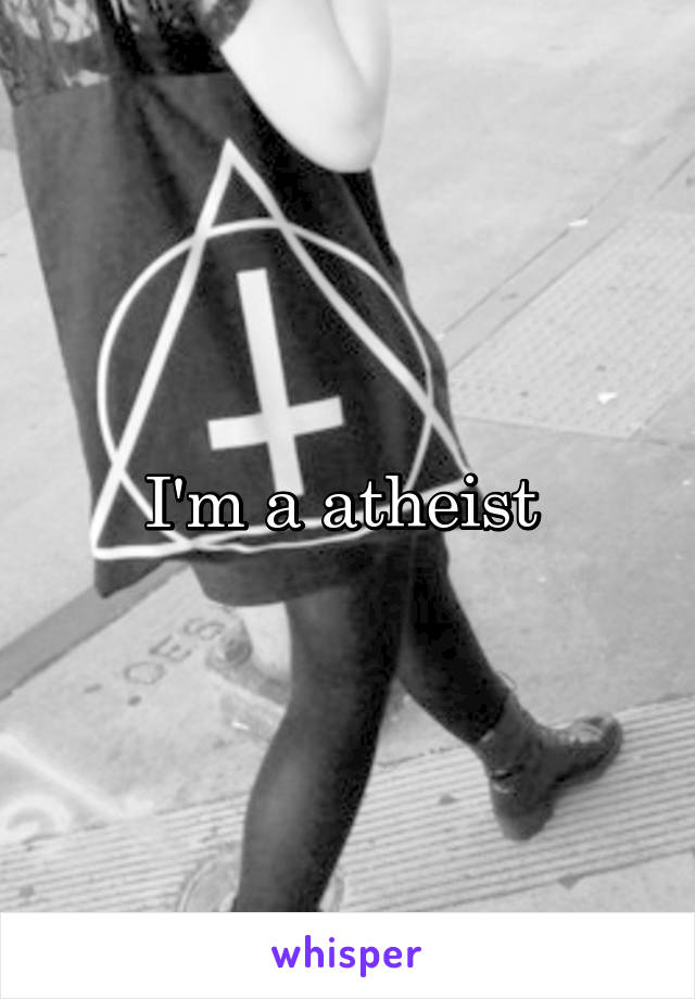 I'm a atheist 