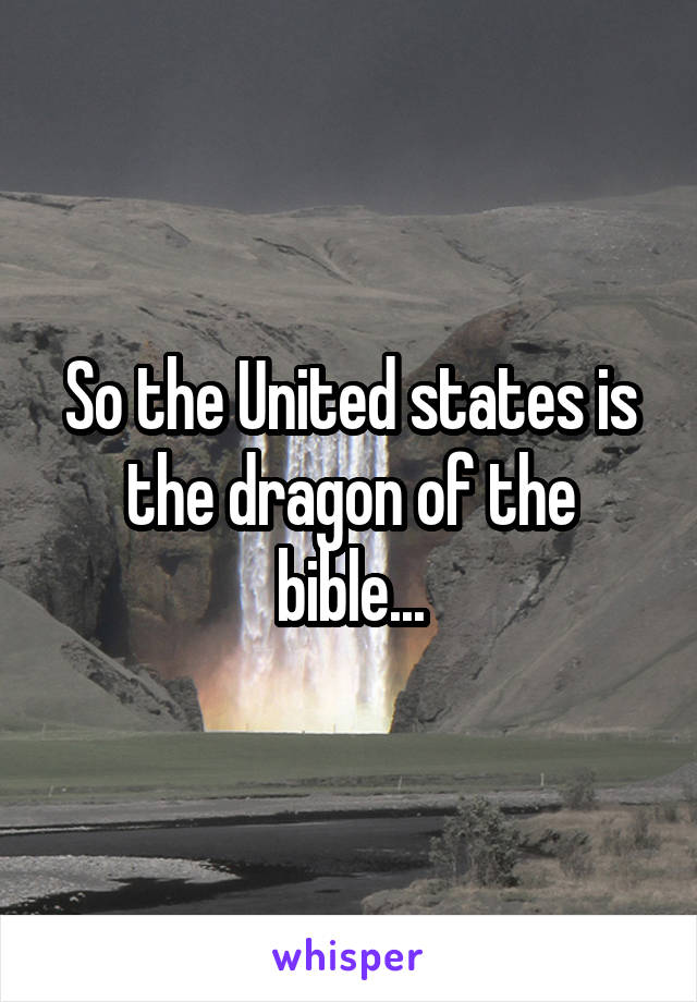 So the United states is the dragon of the bible...