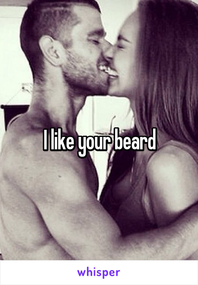 I like your beard