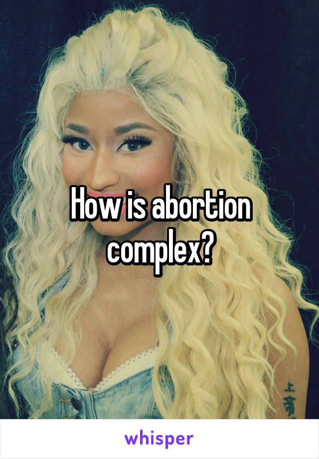 How is abortion complex?