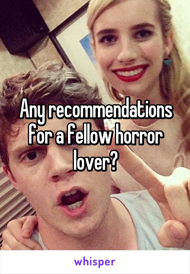 Any recommendations for a fellow horror lover?