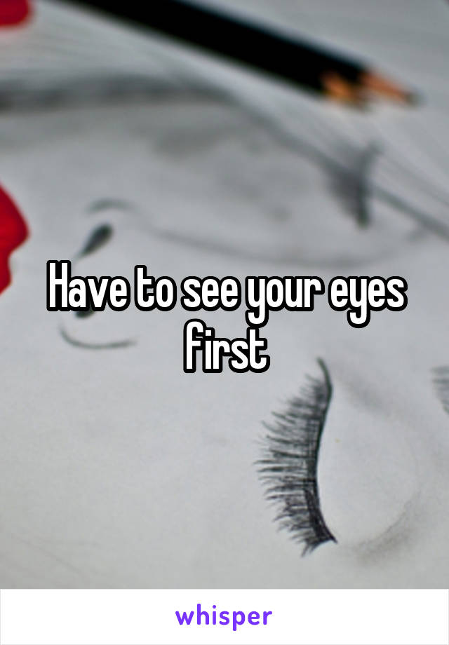 Have to see your eyes first