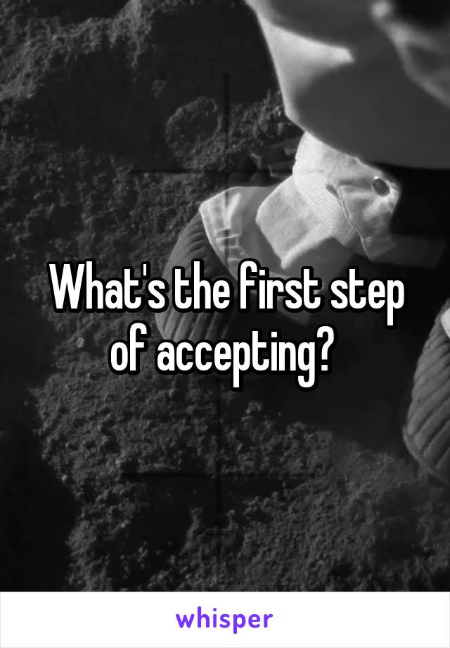 What's the first step of accepting? 