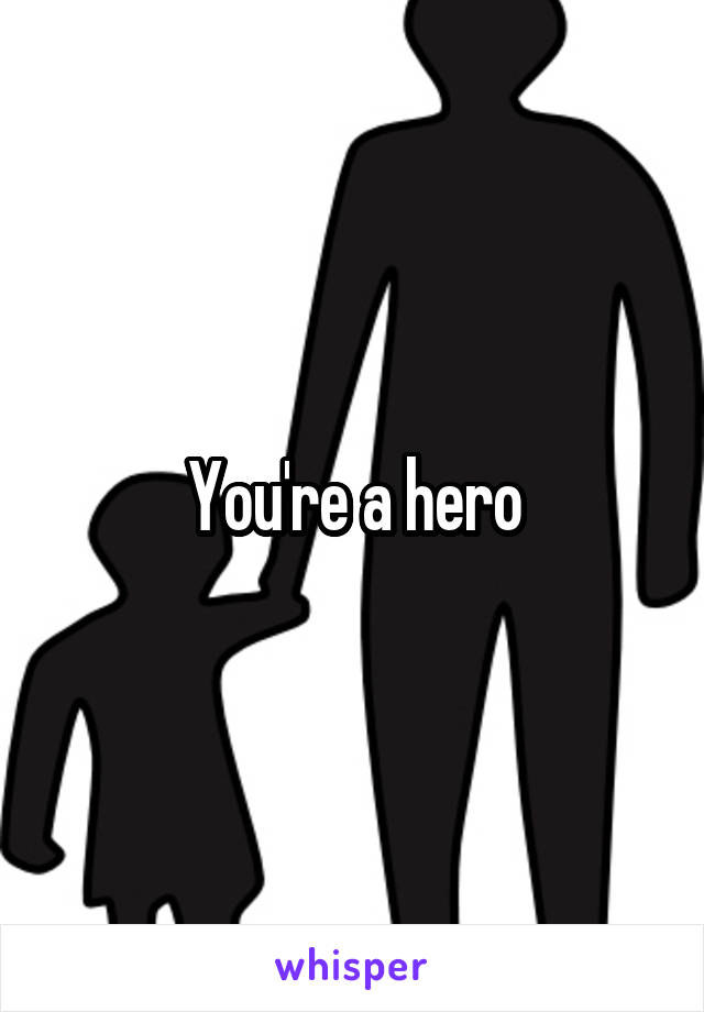 You're a hero