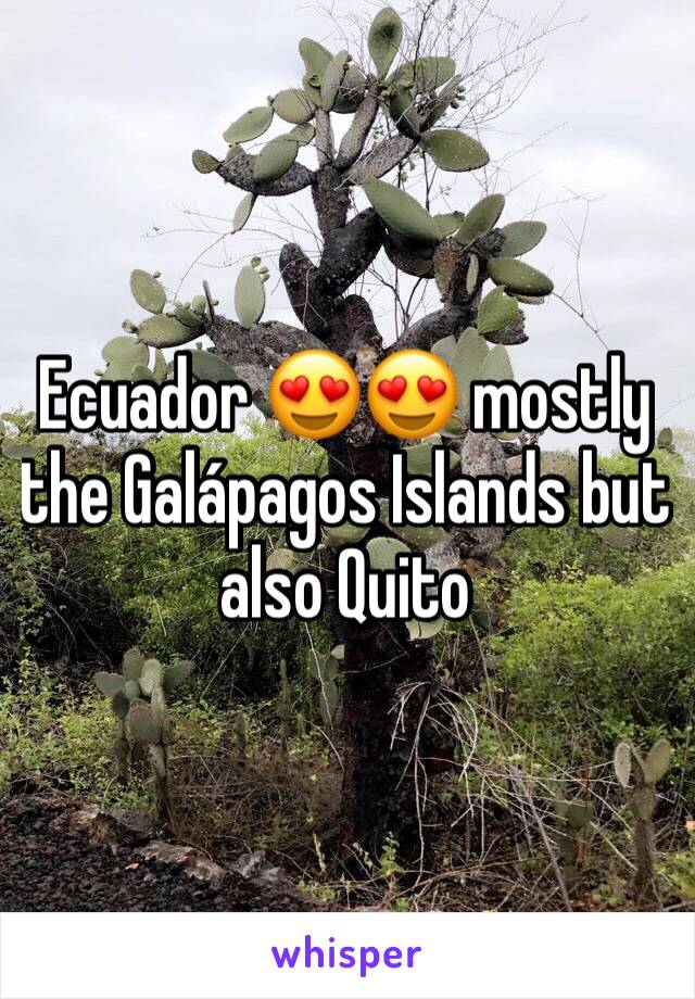 Ecuador 😍😍 mostly the Galápagos Islands but also Quito