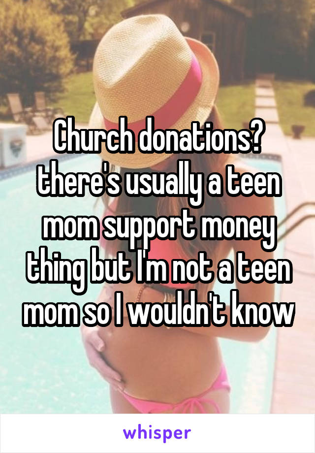 Church donations? there's usually a teen mom support money thing but I'm not a teen mom so I wouldn't know