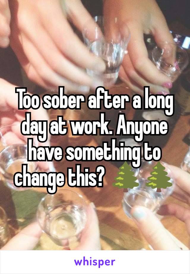 Too sober after a long day at work. Anyone have something to change this? 🌲🌲