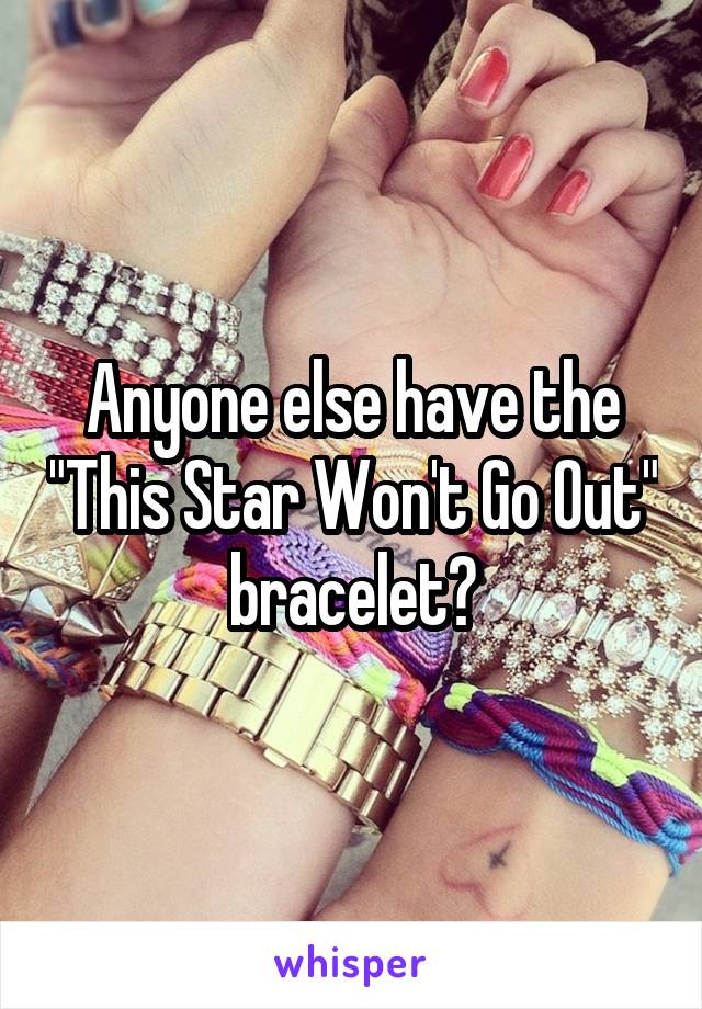 Anyone else have the "This Star Won't Go Out" bracelet?