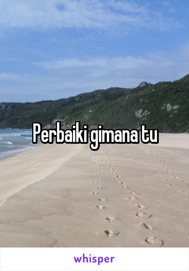 Perbaiki gimana tu