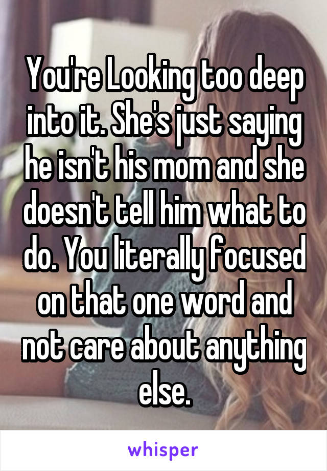 You're Looking too deep into it. She's just saying he isn't his mom and she doesn't tell him what to do. You literally focused on that one word and not care about anything else.