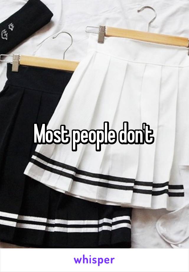 Most people don't 