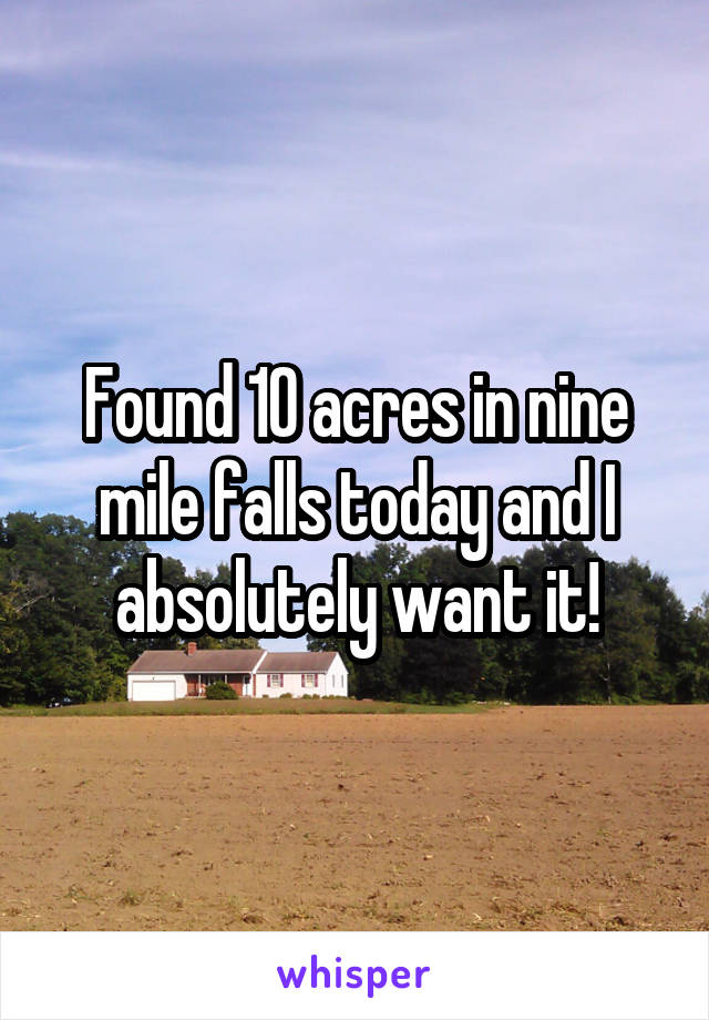 Found 10 acres in nine mile falls today and I absolutely want it!