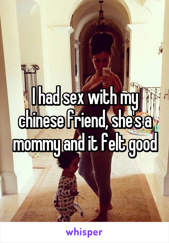 I had sex with my chinese friend, she's a mommy and it felt good