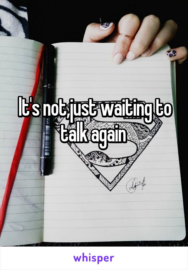 It's not,just waiting to talk again 
