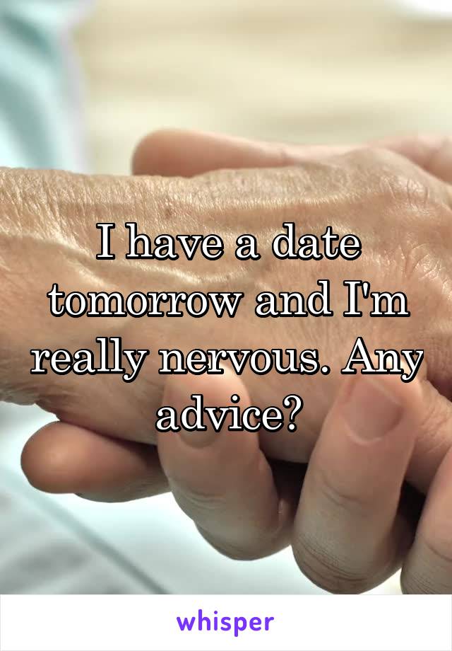 I have a date tomorrow and I'm really nervous. Any advice?