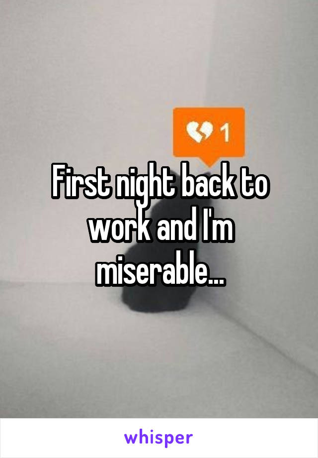 First night back to work and I'm miserable...