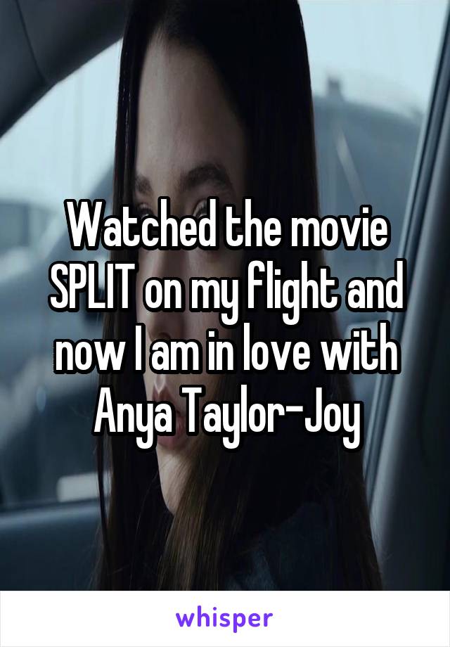 Watched the movie SPLIT on my flight and now I am in love with Anya Taylor-Joy