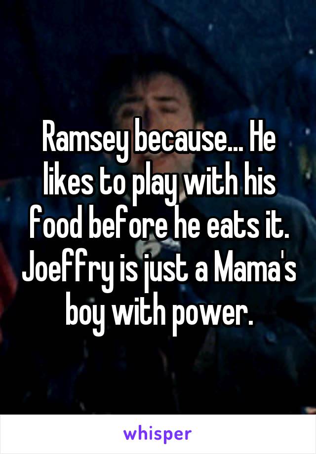 Ramsey because... He likes to play with his food before he eats it. Joeffry is just a Mama's boy with power.