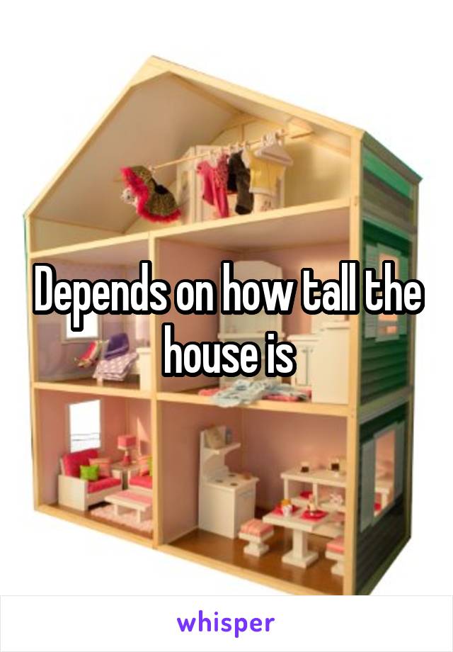 Depends on how tall the house is