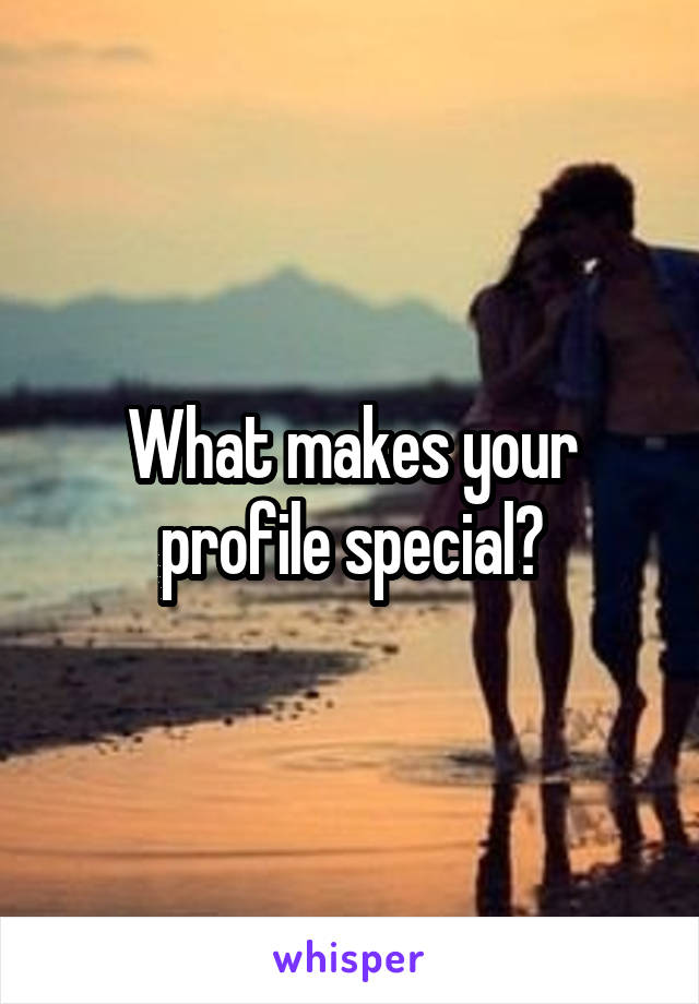 What makes your profile special?