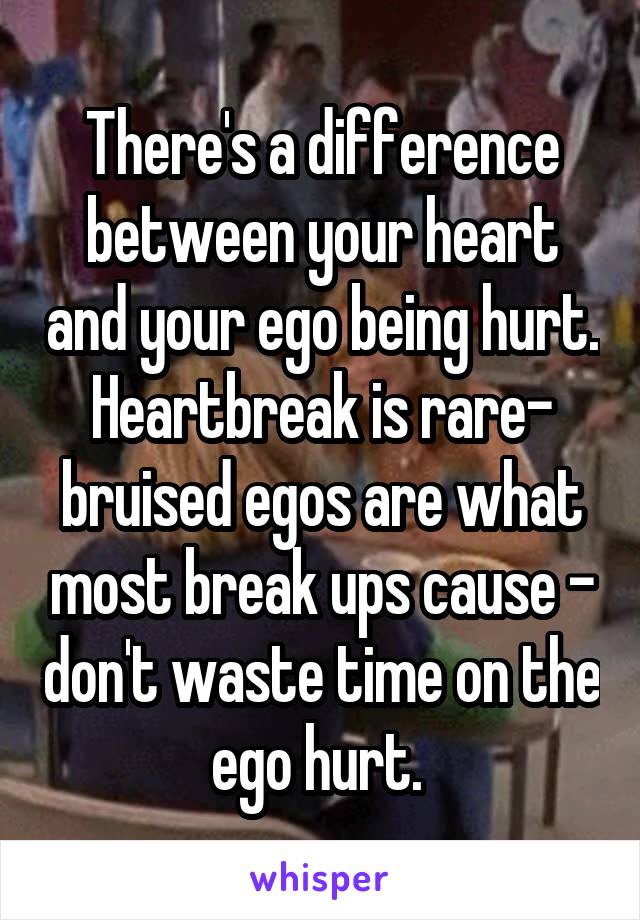 There's a difference between your heart and your ego being hurt. Heartbreak is rare- bruised egos are what most break ups cause - don't waste time on the ego hurt. 